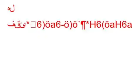 هل فقئ*6)a6-)`*H6(aH6a6)'